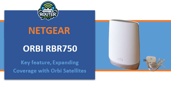 Orbi rbr750 (Key features,Expending coverage with Orbi Satellites)